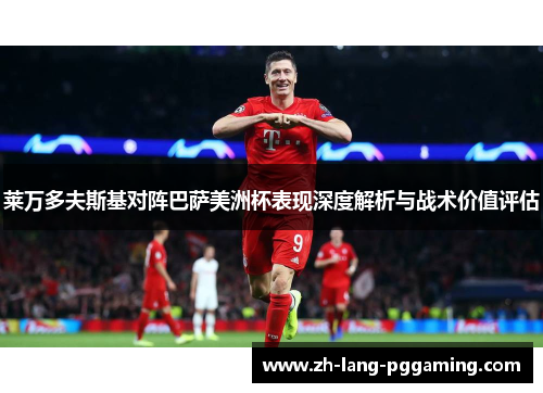 莱万多夫斯基对阵巴萨美洲杯表现深度解析与战术价值评估