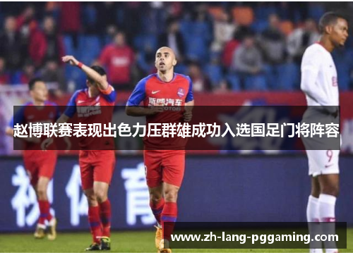 赵博联赛表现出色力压群雄成功入选国足门将阵容