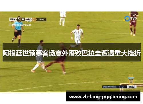 阿根廷世预赛客场意外落败巴拉圭遭遇重大挫折