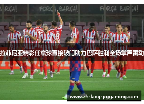 拉菲尼亚精彩任意球直接破门助力巴萨胜利全场掌声雷动