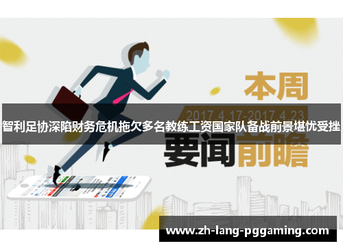 智利足协深陷财务危机拖欠多名教练工资国家队备战前景堪忧受挫